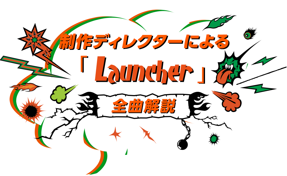 制作ディレクターによる「Launcher」全曲解説